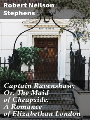 cover image of Captain Ravenshaw; Or, the Maid of Cheapside. a Romance of Elizabethan London
